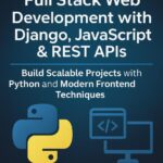 Mastering Full Stack Web Development with Django, JavaScript & REST APIs