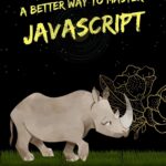 A Better Way To Master JavaScript