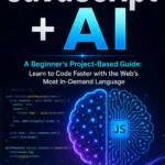 JavaScript + AI - A Beginner's Project-Based Guide
